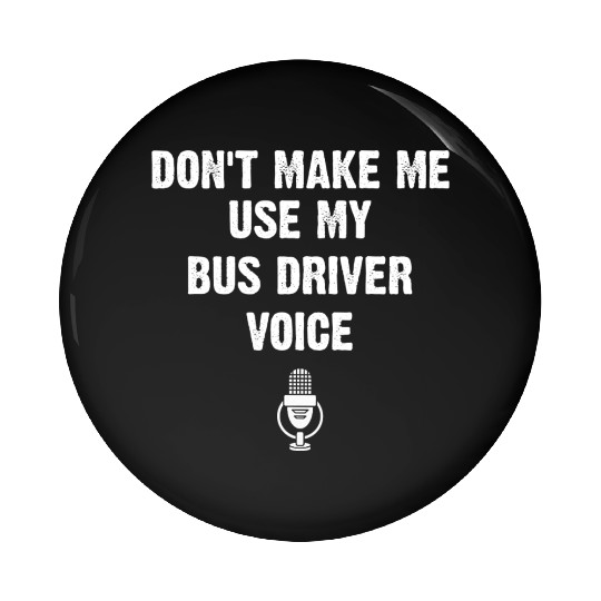 Don t Make Me Use My Bus Driver Voice Funny Pin Buttons