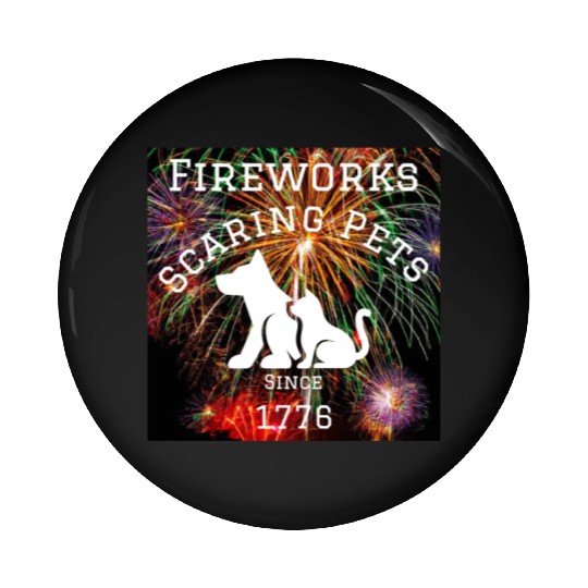 Fireworks Scaring Pets Since 1776 Pin Buttons