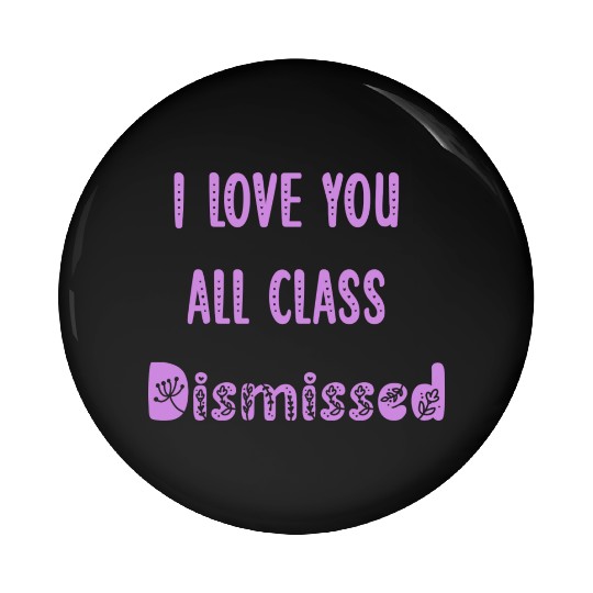 I Love You All Class Dismissed Teacher Last Day Of Pin Buttons