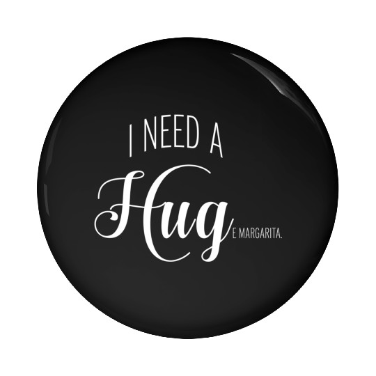 I Need A Huge Margarita Pin Buttons