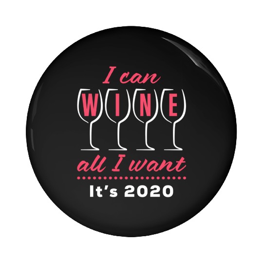 I Can Wine All I Want It's 2020 Day Drinking Drink Pin Buttons