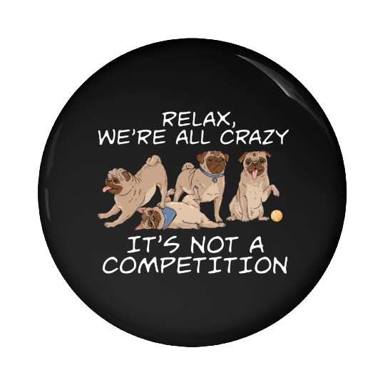 Kawaii Pug Relax We're All Crazy It's Not A Pin Buttons