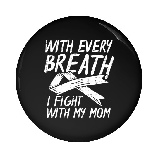 With Every Breath I Fight With My Mom Lung Cancer Pin Buttons