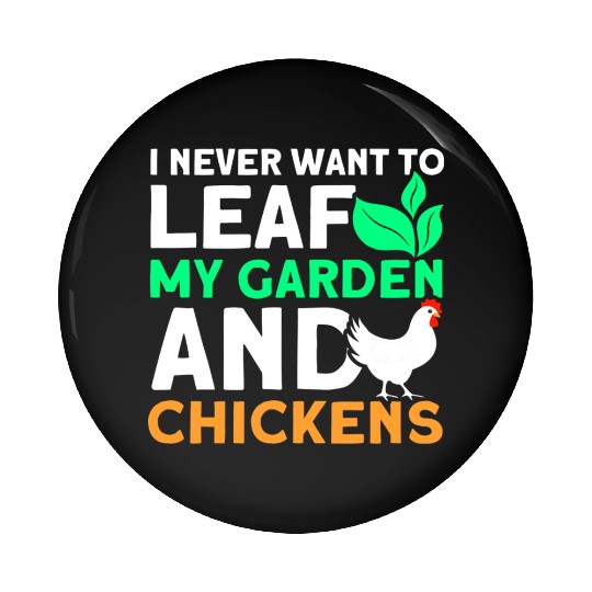 Never Leaf My Garden And Chickens funny Gardening Pin Buttons