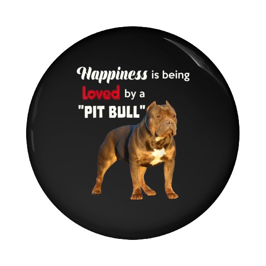 Happiness is being Loved by a PitBull Great Doggie Pin Buttons