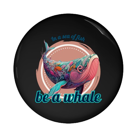 In a sea of fish be a Whale White Colorful Pin Buttons