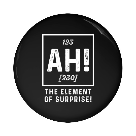 The Element Of Surprise Funny Sarcasm Sayings For Pin Buttons