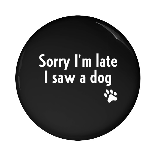 Sorry I'M Late I Saw A Dog Dog Pin Buttons