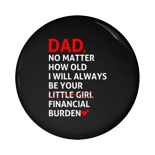 Dad I Will Always Be Your Financial Burden Pin Buttons
