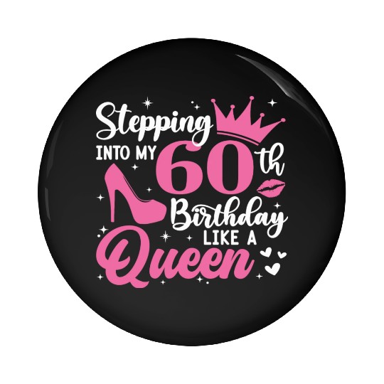 Stepping Into My 60th Birthday Like A Queen Pin Buttons