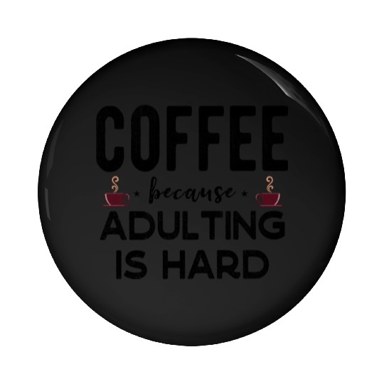 Coffee Because Adulting Is Hard Funny Coffee Lover Pin Buttons