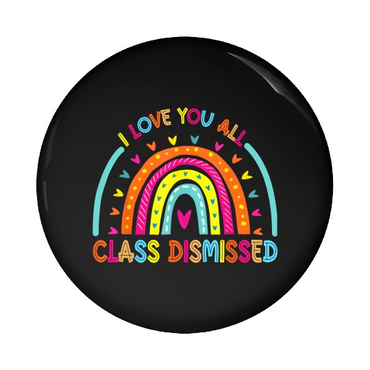 I Love You All Class Dismissed Teacher Last Day Of Pin Buttons