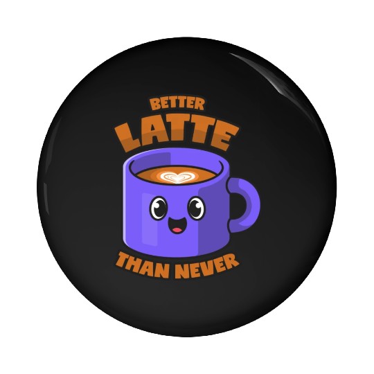 Latte Macchiato Better Latte Than Never Pin Buttons