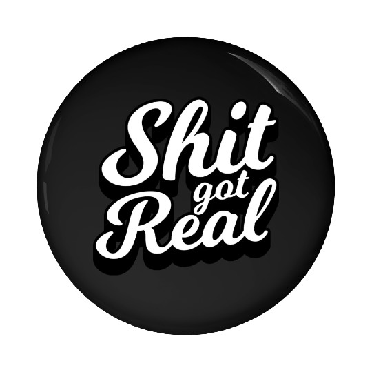Shit Got Real Pin Buttons
