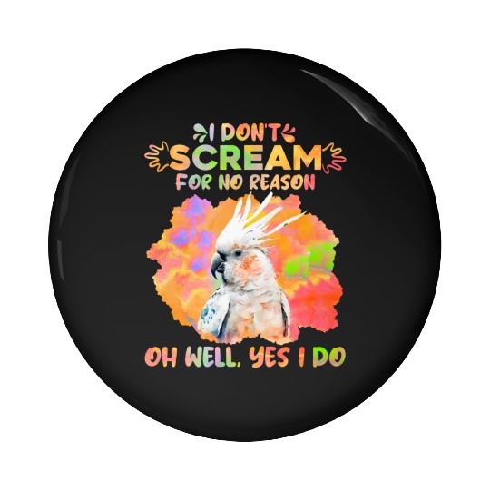 Cockatoos I don't Scream for no Reason Parrot love Pin Buttons