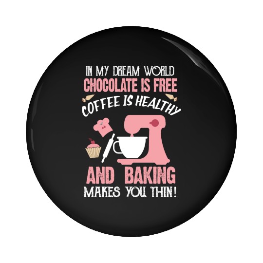 In My Dream World Chocolate Is Free And Baking Pin Buttons
