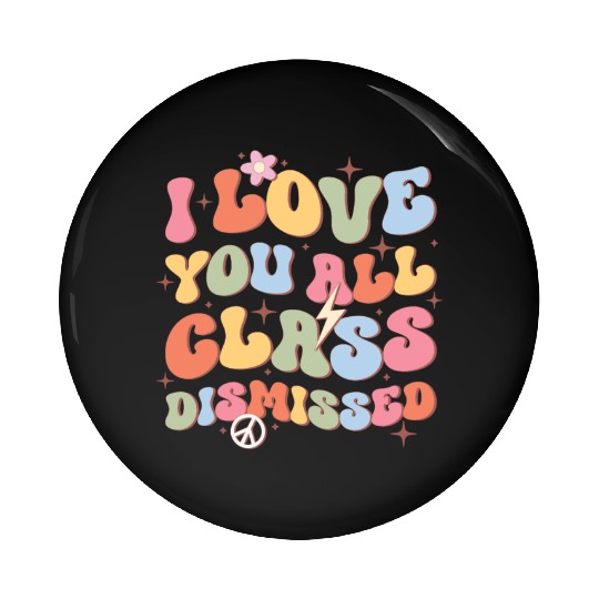 I Love You All Class Dismissed, Back To School Pin Buttons