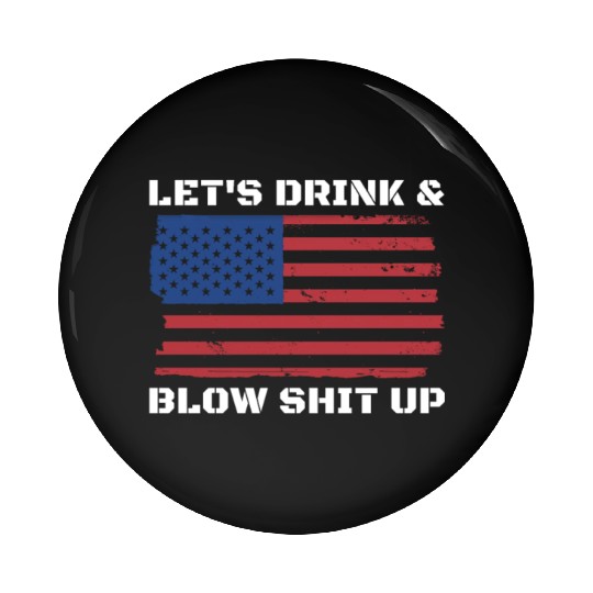 Let's Drink And Blow Shit Up Fireworks 4th Of July Pin Buttons