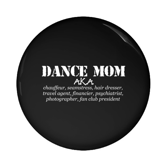 Dance Mom - Aka Chauffeur Seamstress Dance Mom Pin Buttons