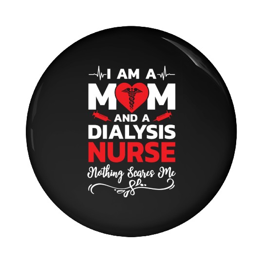I m A Mom And A Dialysis Nurse Nothing Scares Me Pin Buttons