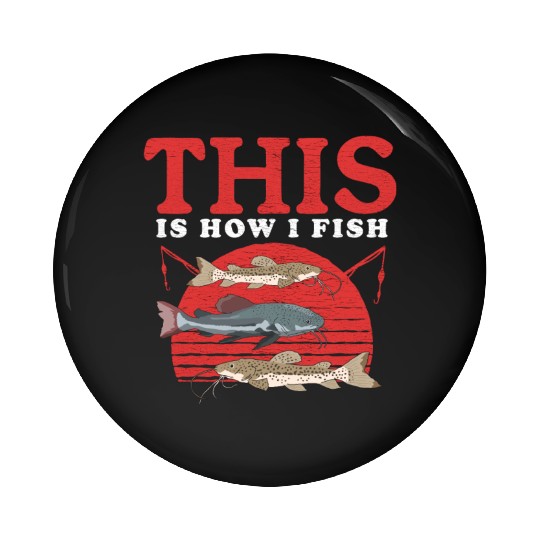 Catfishing How I Fish Catfish Fishing Pin Buttons