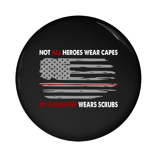 Nurses Not All Heroes Wear Capes My Daughter Wears Pin Buttons