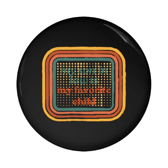 It s Official I m The Favorite Son In Law My Son Pin Buttons