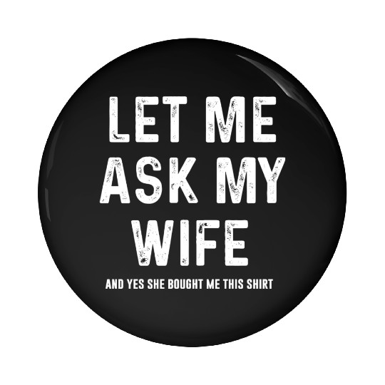 Let Me Ask My Wife Funny Sarcastic Pin Buttons