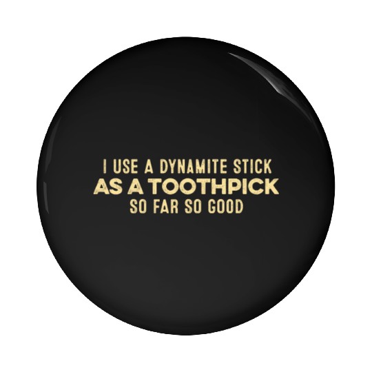 I Use A Dynamite Stick As A Toothpick Positive Pun Pin Buttons