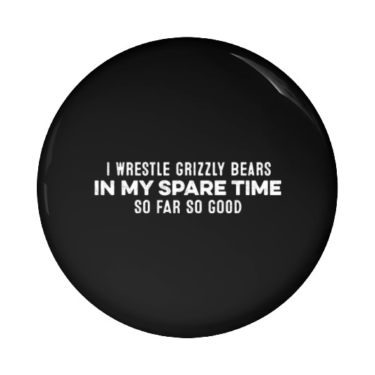 I Wrestle Grizzly Bears In My Spare Time Slogan Pin Buttons
