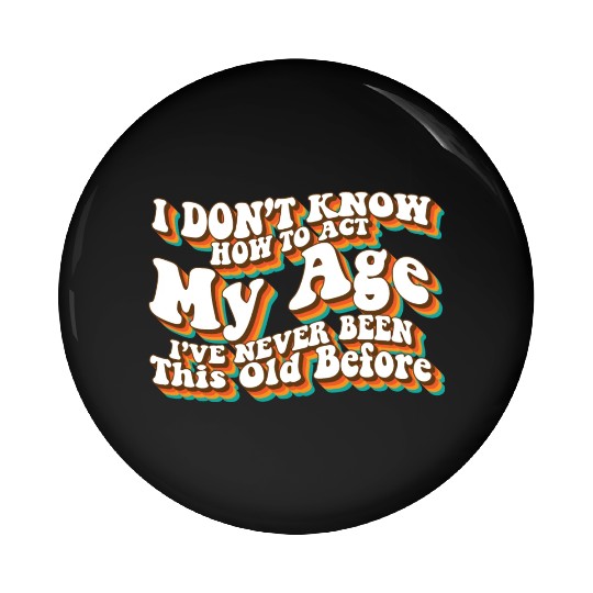 I Don't Know How To Act My Age Funny Adulting Pin Buttons