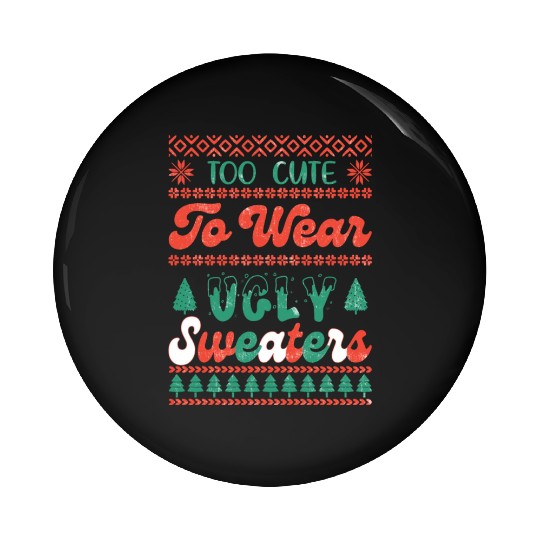 Too Cute To Wear Ugly Sweaters Sublimation Pin Buttons