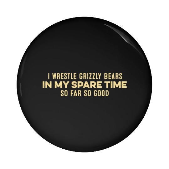I Wrestle Grizzly Bears In My Spare Time Relax Pun Pin Buttons
