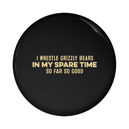 I Wrestle Grizzly Bears In My Spare Time Relax Pun Pin Buttons