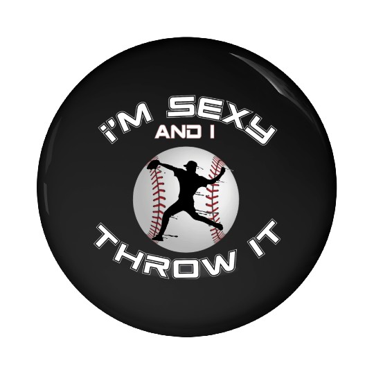 I m Sexy And I Throw It Baseball Pitcher And Pin Buttons