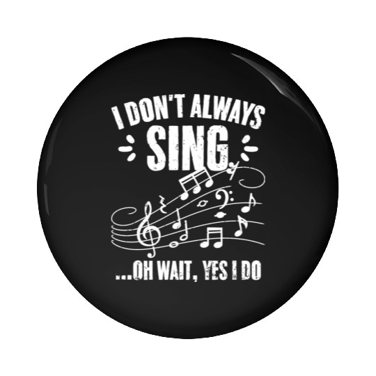I Don t Always Sing Oh Wait Yes I Do Funny Singing Pin Buttons