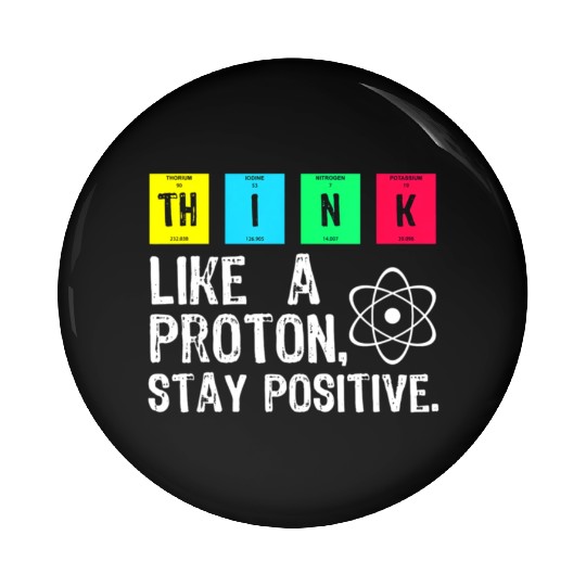 think like a proton stay positive funny science t Pin Buttons