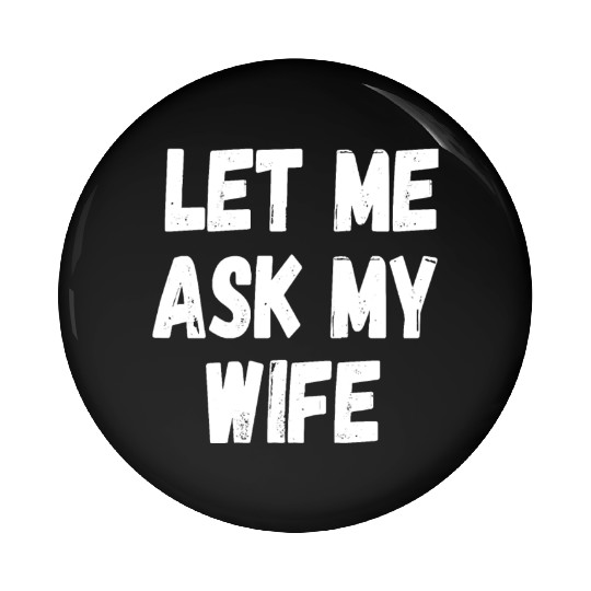 Let Me Ask My Wife Funny Husband Saying Pin Buttons