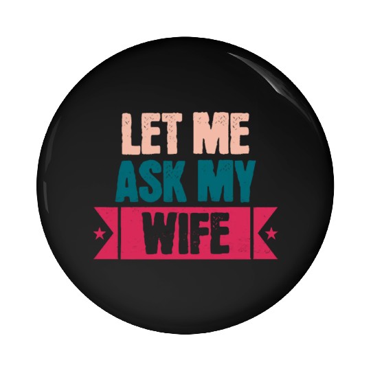 Let Me Ask My Wife Funny Saying Pin Buttons