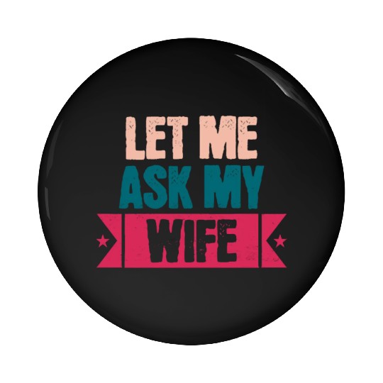 Let Me Ask My Wife Funny Saying Pin Buttons