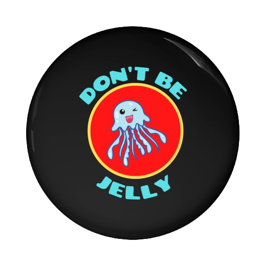 Don t Be Jelly Jellyfish Pun Pin Buttons