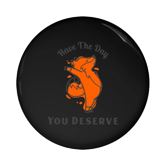Have The Day You Deserve, red fox, animal Pin Buttons