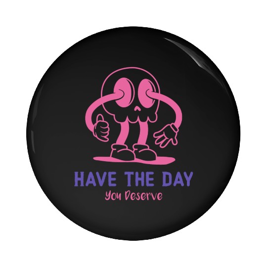 Have The Day You Deserve, cute skull, sarcastic Pin Buttons