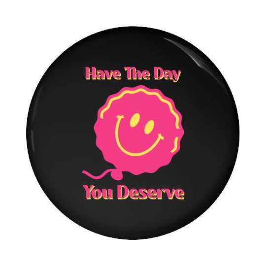 Have The Day You Deserve, pink smile face, balloon Pin Buttons