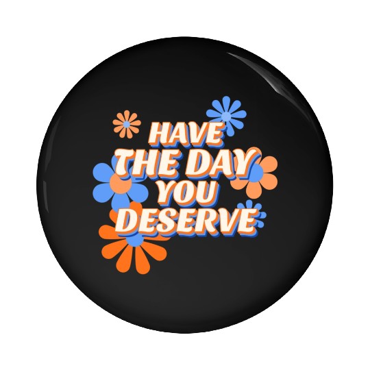 Have The Day You Deserve, vintage flower, motivati Pin Buttons