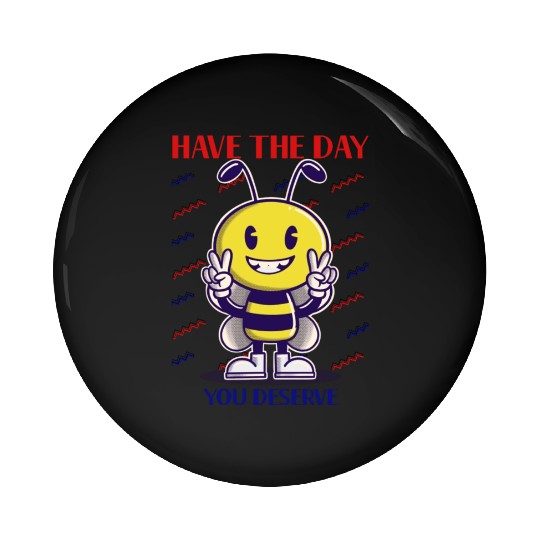 Have The Day You Deserve, bee lover, positive vibe Pin Buttons