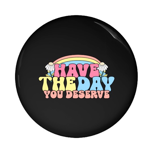 Have The Day You Deserve, daisy flower, retro groo Pin Buttons