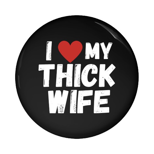 I Love My Thick Wife Pin Buttons