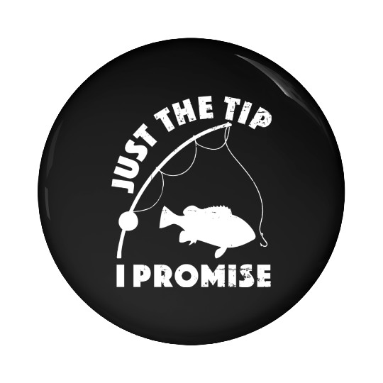 Just The Tip I Promise Fishing Funny Outfit Pin Buttons