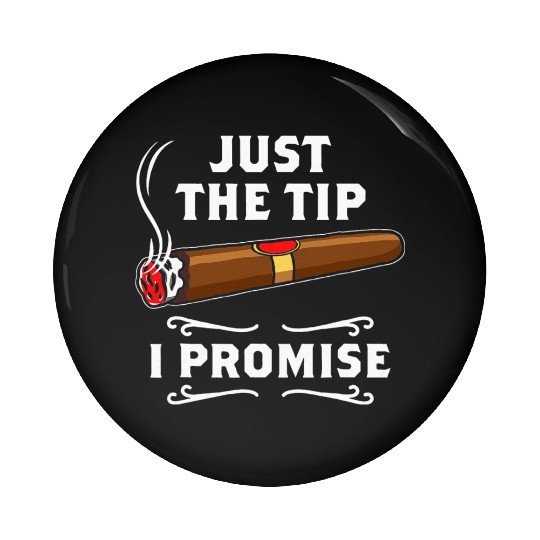 Just The Tip I Promise Cigar Smoker Men Joke Pin Buttons